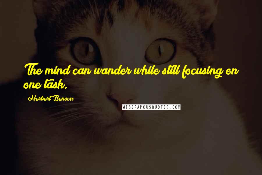 Herbert Benson Quotes: The mind can wander while still focusing on one task.