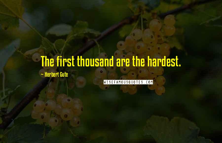 Herbert Gute Quotes: The first thousand are the hardest.