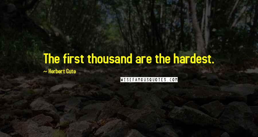 Herbert Gute Quotes: The first thousand are the hardest.