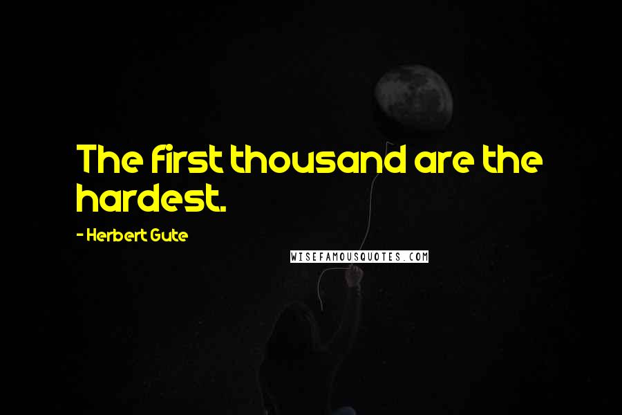 Herbert Gute Quotes: The first thousand are the hardest.