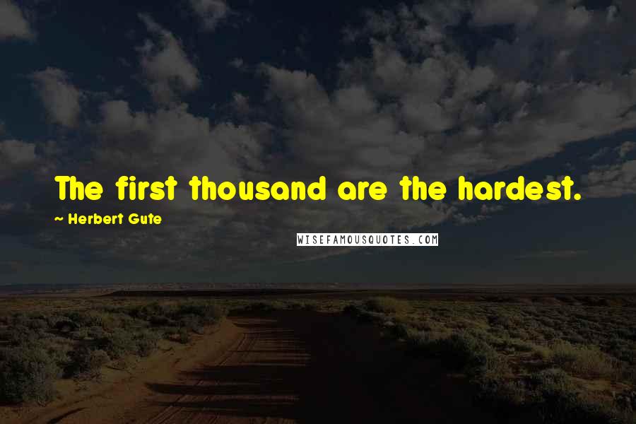 Herbert Gute Quotes: The first thousand are the hardest.