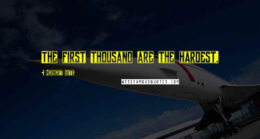 Herbert Gute Quotes: The first thousand are the hardest.