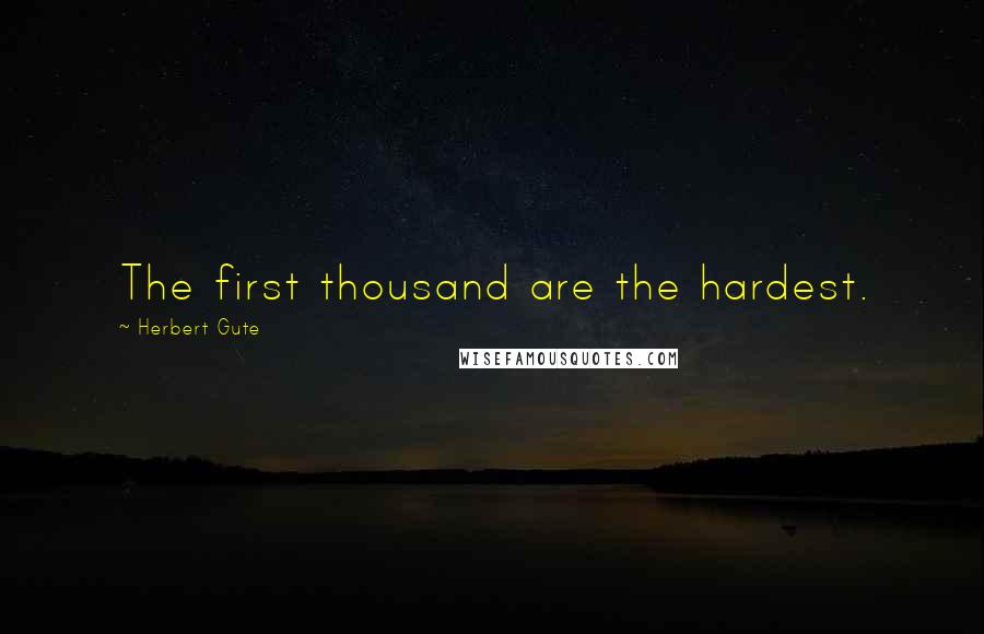 Herbert Gute Quotes: The first thousand are the hardest.