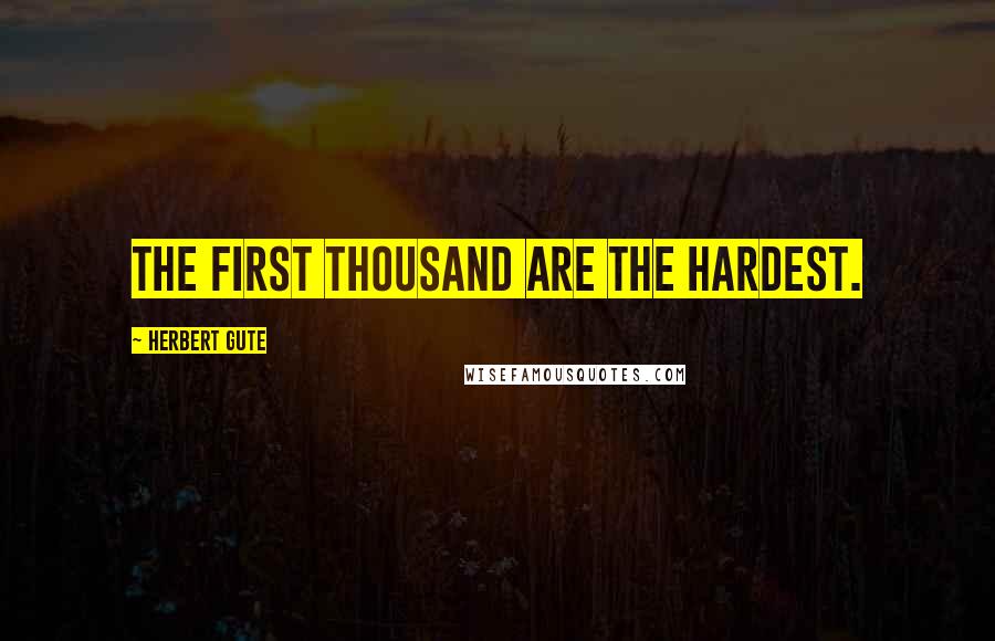 Herbert Gute Quotes: The first thousand are the hardest.