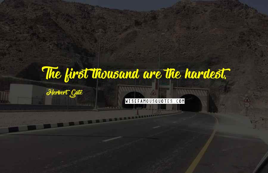 Herbert Gute Quotes: The first thousand are the hardest.