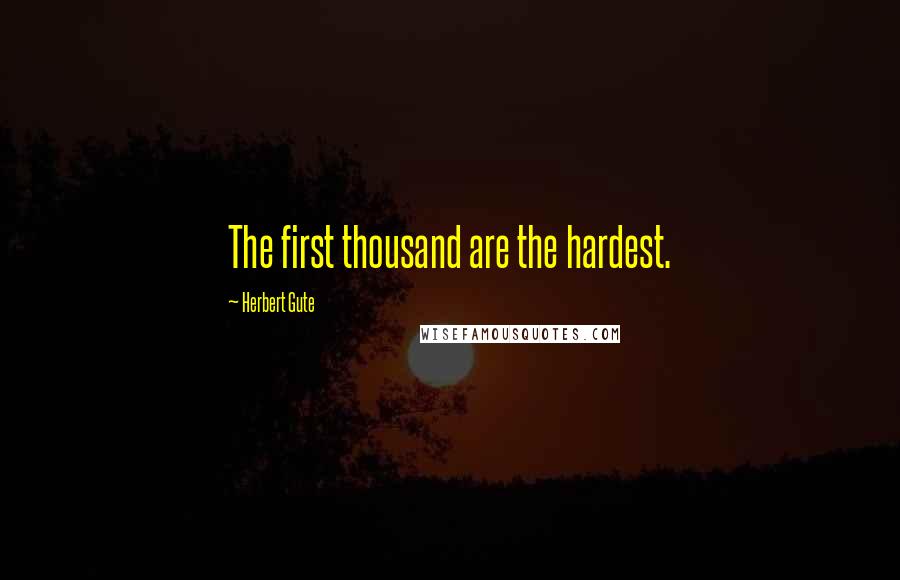 Herbert Gute Quotes: The first thousand are the hardest.