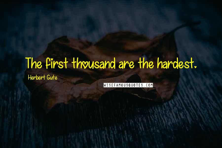 Herbert Gute Quotes: The first thousand are the hardest.