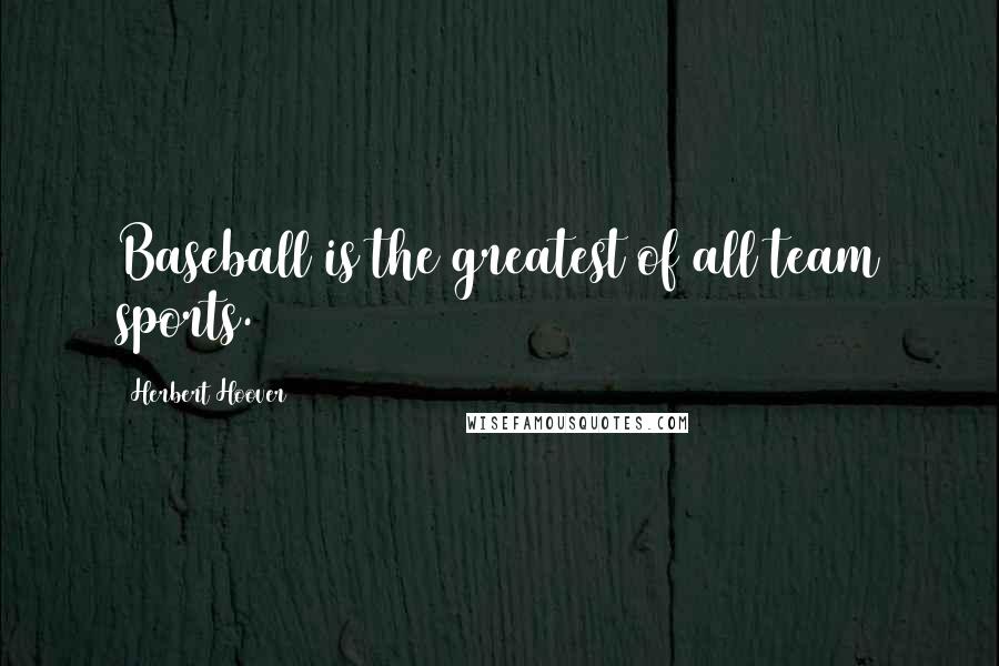 Herbert Hoover Quotes: Baseball is the greatest of all team sports.