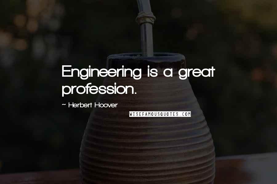 Herbert Hoover Quotes: Engineering is a great profession.