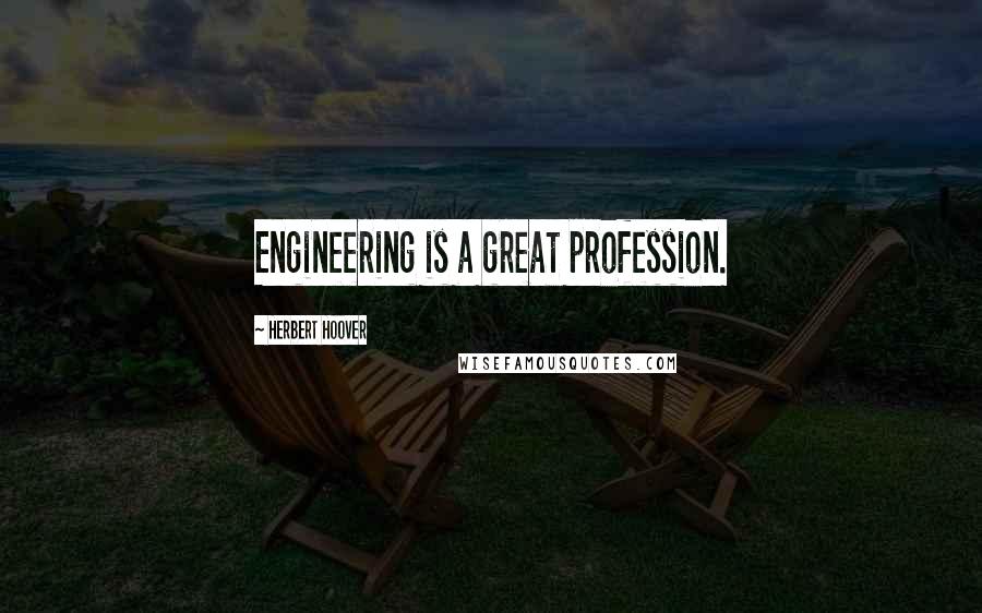 Herbert Hoover Quotes: Engineering is a great profession.