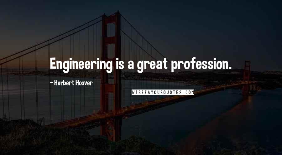 Herbert Hoover Quotes: Engineering is a great profession.