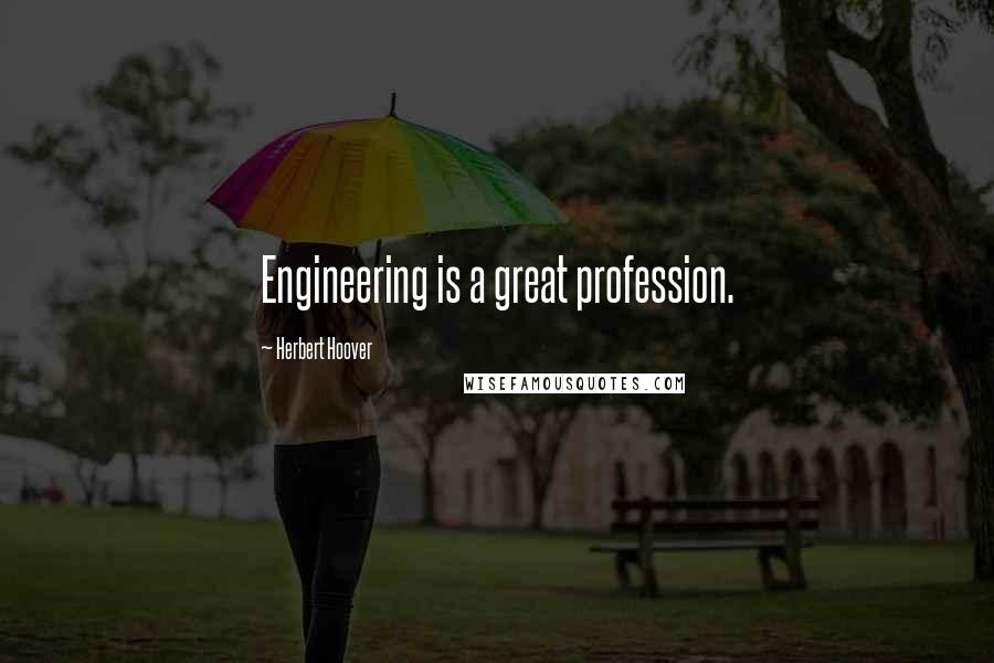 Herbert Hoover Quotes: Engineering is a great profession.