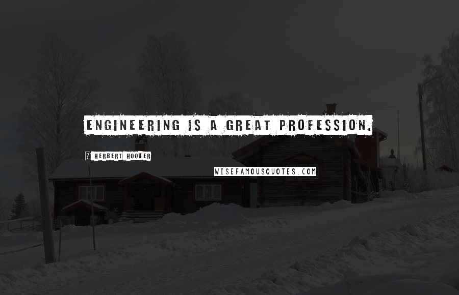 Herbert Hoover Quotes: Engineering is a great profession.