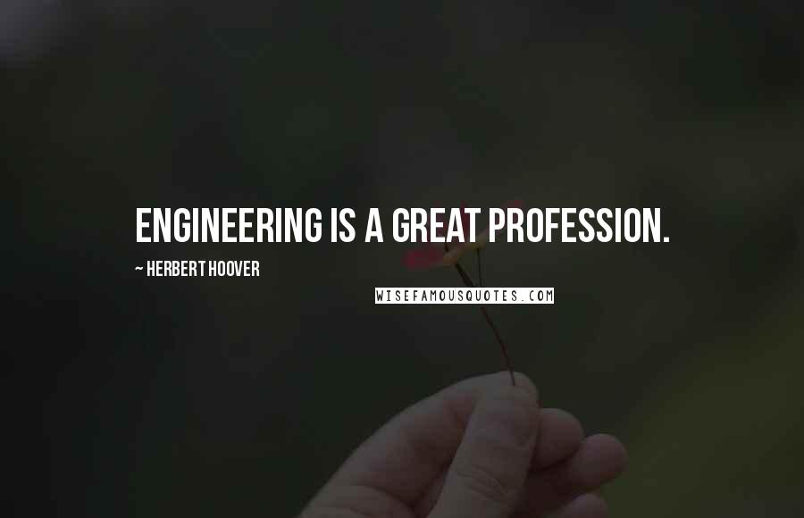 Herbert Hoover Quotes: Engineering is a great profession.