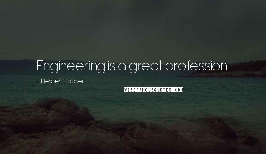 Herbert Hoover Quotes: Engineering is a great profession.