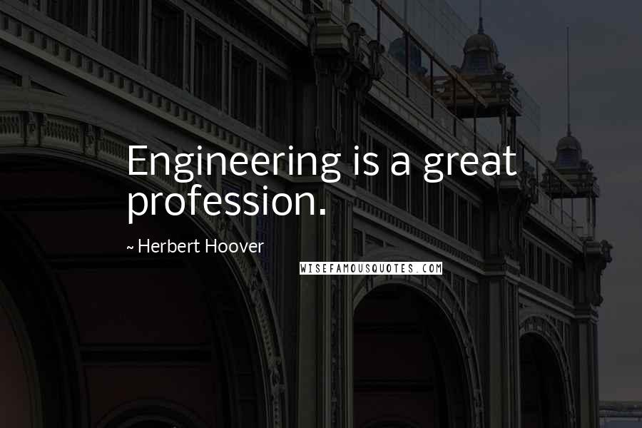Herbert Hoover Quotes: Engineering is a great profession.