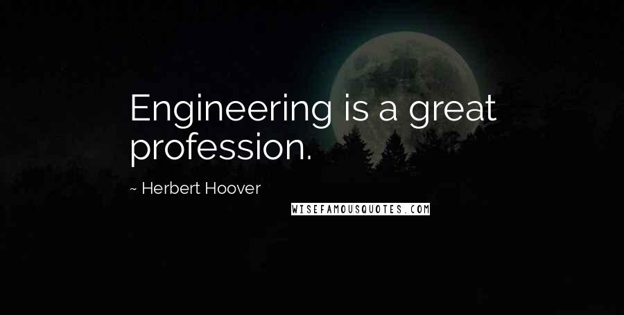 Herbert Hoover Quotes: Engineering is a great profession.