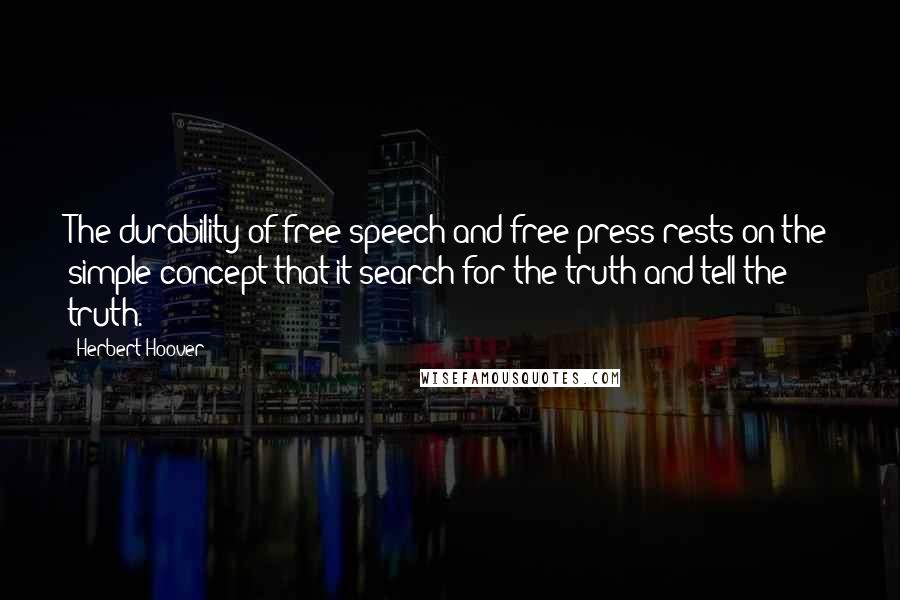 Herbert Hoover Quotes: The durability of free speech and free press rests on the simple concept that it search for the truth and tell the truth.