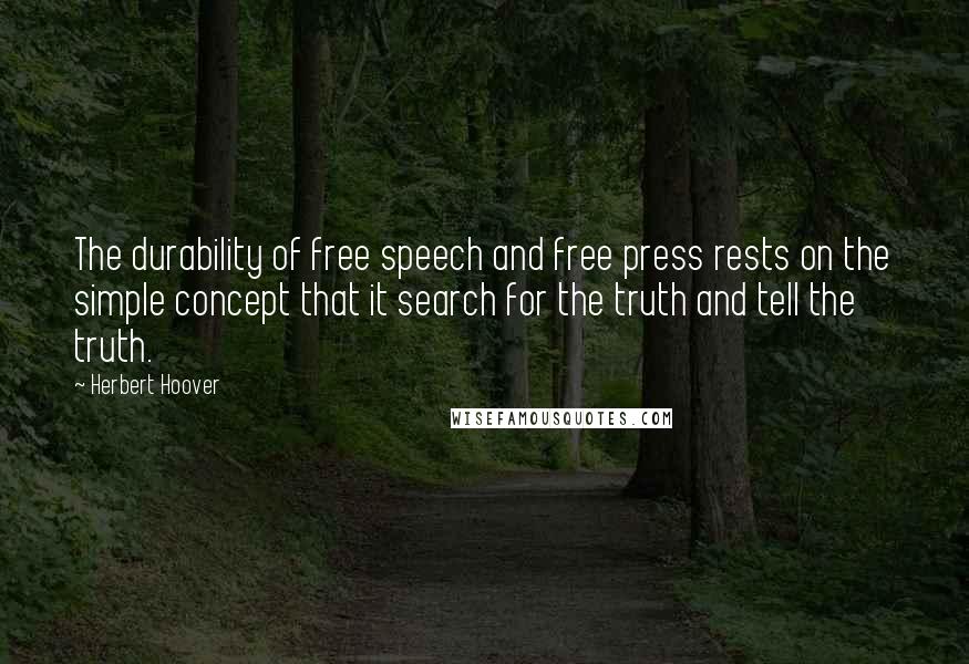 Herbert Hoover Quotes: The durability of free speech and free press rests on the simple concept that it search for the truth and tell the truth.