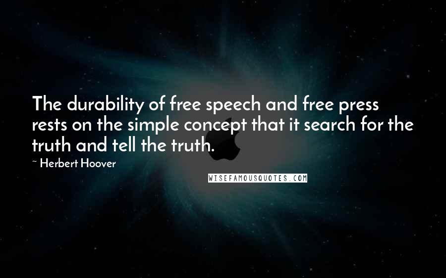 Herbert Hoover Quotes: The durability of free speech and free press rests on the simple concept that it search for the truth and tell the truth.