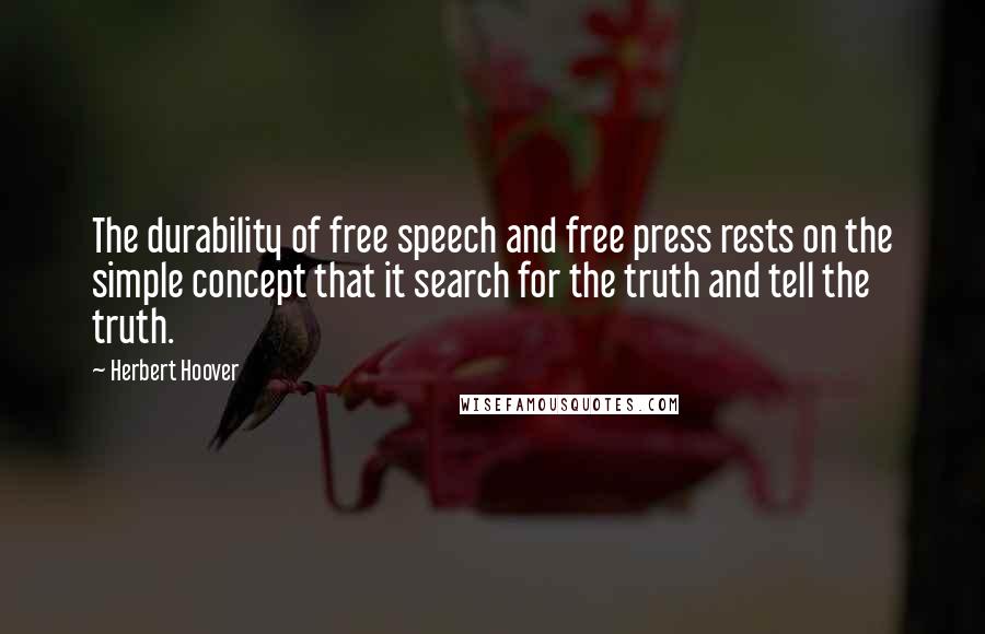 Herbert Hoover Quotes: The durability of free speech and free press rests on the simple concept that it search for the truth and tell the truth.