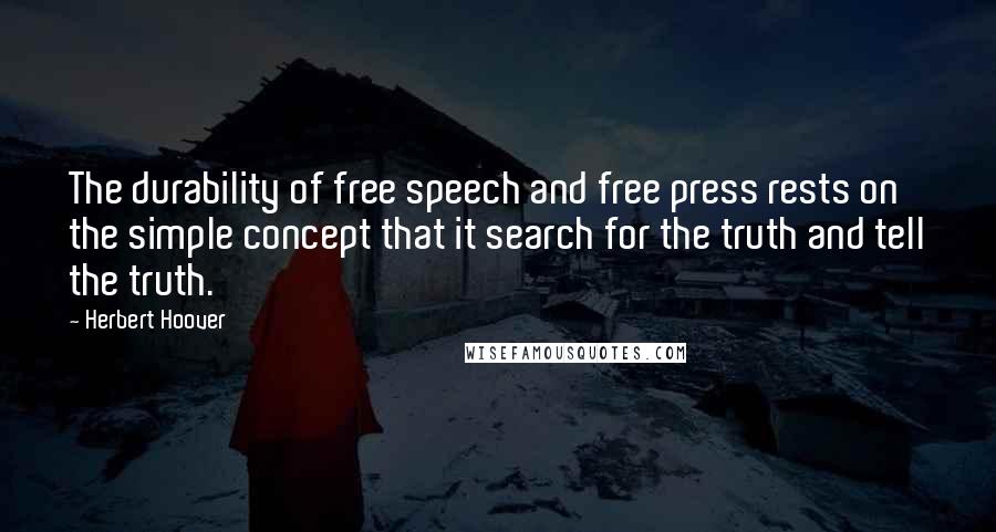 Herbert Hoover Quotes: The durability of free speech and free press rests on the simple concept that it search for the truth and tell the truth.