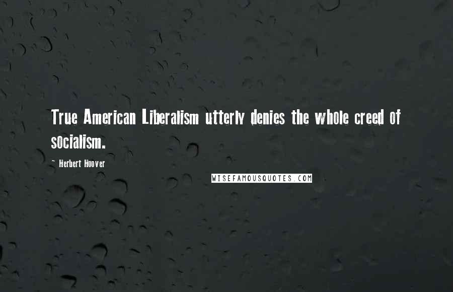 Herbert Hoover Quotes: True American Liberalism utterly denies the whole creed of socialism.