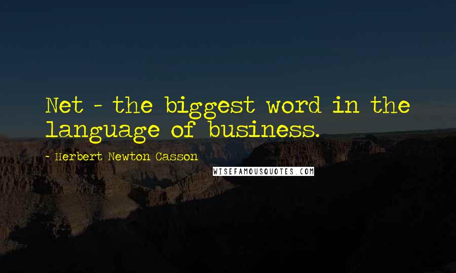 Herbert Newton Casson Quotes: Net - the biggest word in the language of business.