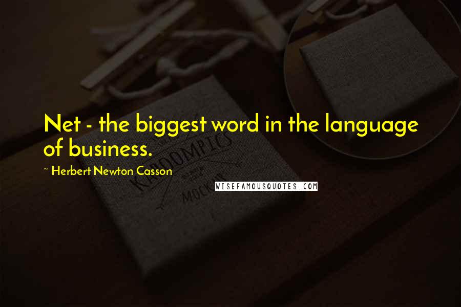 Herbert Newton Casson Quotes: Net - the biggest word in the language of business.