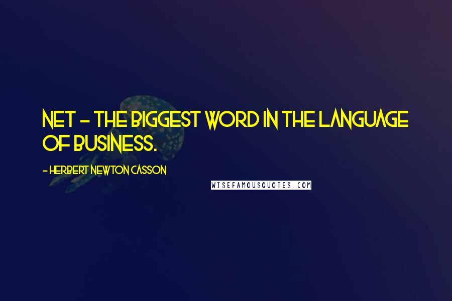 Herbert Newton Casson Quotes: Net - the biggest word in the language of business.