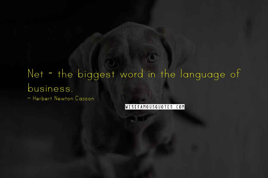 Herbert Newton Casson Quotes: Net - the biggest word in the language of business.