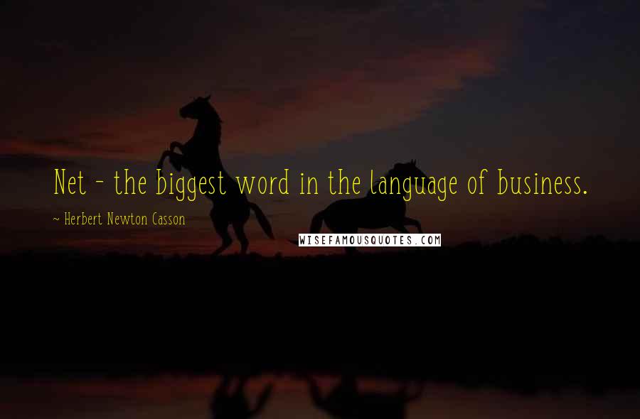 Herbert Newton Casson Quotes: Net - the biggest word in the language of business.