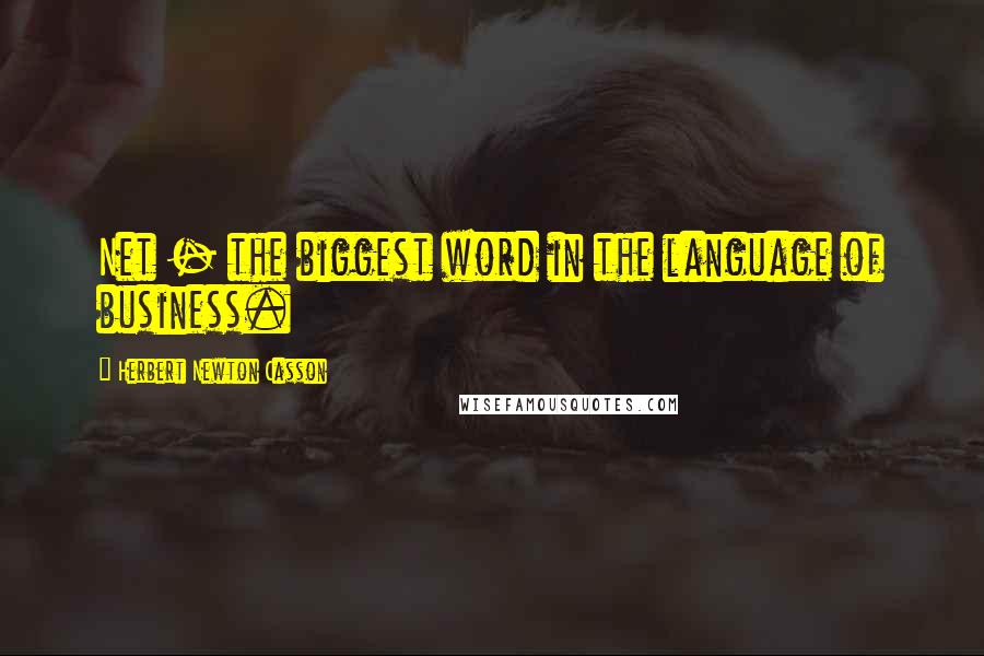 Herbert Newton Casson Quotes: Net - the biggest word in the language of business.