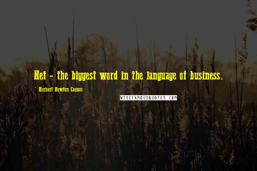 Herbert Newton Casson Quotes: Net - the biggest word in the language of business.