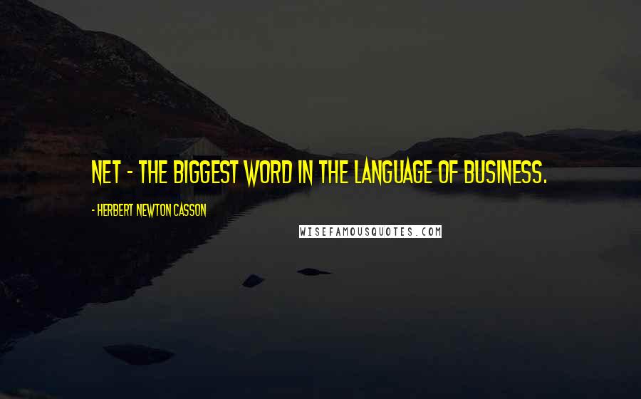 Herbert Newton Casson Quotes: Net - the biggest word in the language of business.