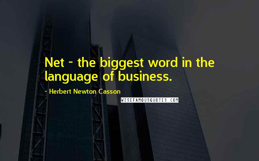 Herbert Newton Casson Quotes: Net - the biggest word in the language of business.