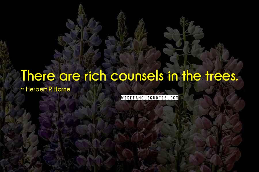 Herbert P. Horne Quotes: There are rich counsels in the trees.