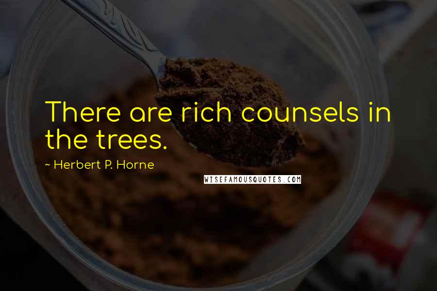 Herbert P. Horne Quotes: There are rich counsels in the trees.