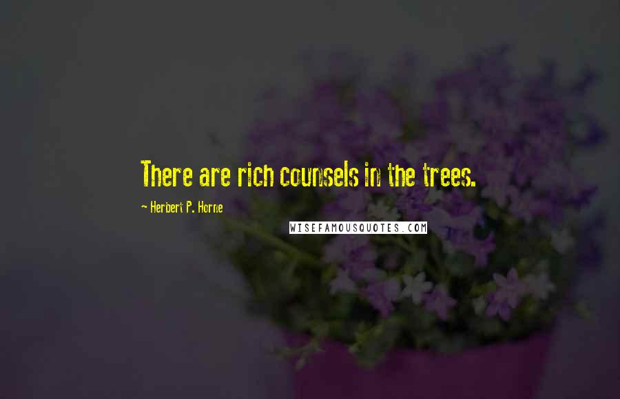 Herbert P. Horne Quotes: There are rich counsels in the trees.