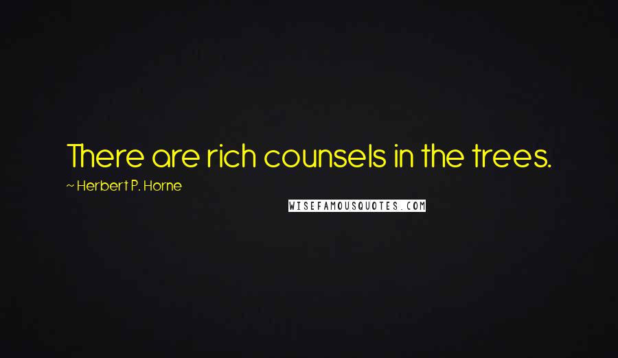 Herbert P. Horne Quotes: There are rich counsels in the trees.