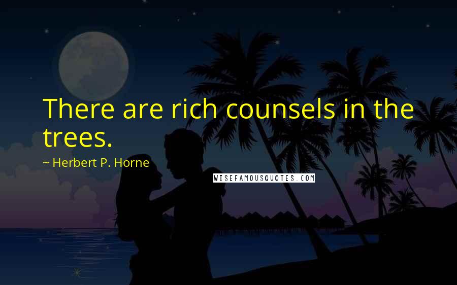 Herbert P. Horne Quotes: There are rich counsels in the trees.