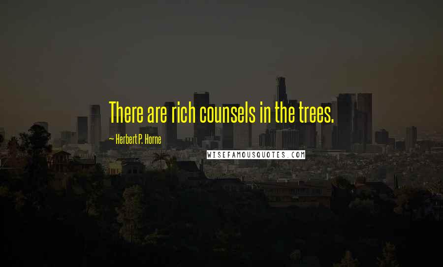 Herbert P. Horne Quotes: There are rich counsels in the trees.