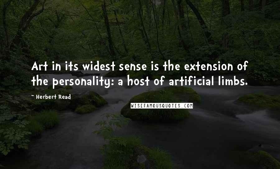 Herbert Read Quotes: Art in its widest sense is the extension of the personality: a host of artificial limbs.