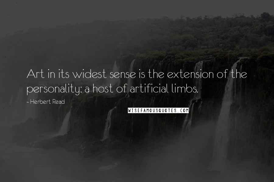 Herbert Read Quotes: Art in its widest sense is the extension of the personality: a host of artificial limbs.