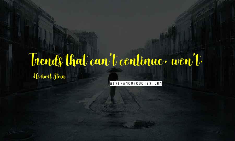 Herbert Stein Quotes: Trends that can't continue, won't.