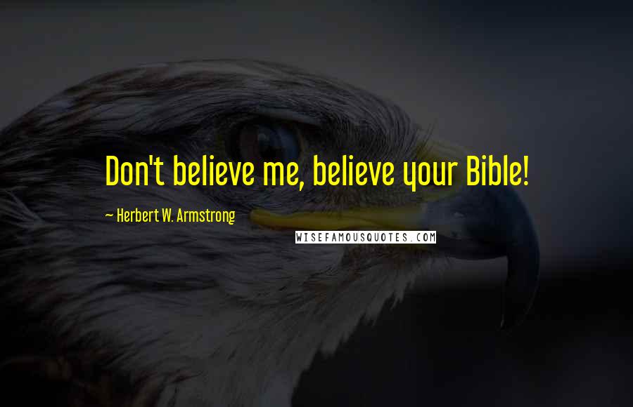 Herbert W. Armstrong Quotes: Don't believe me, believe your Bible!