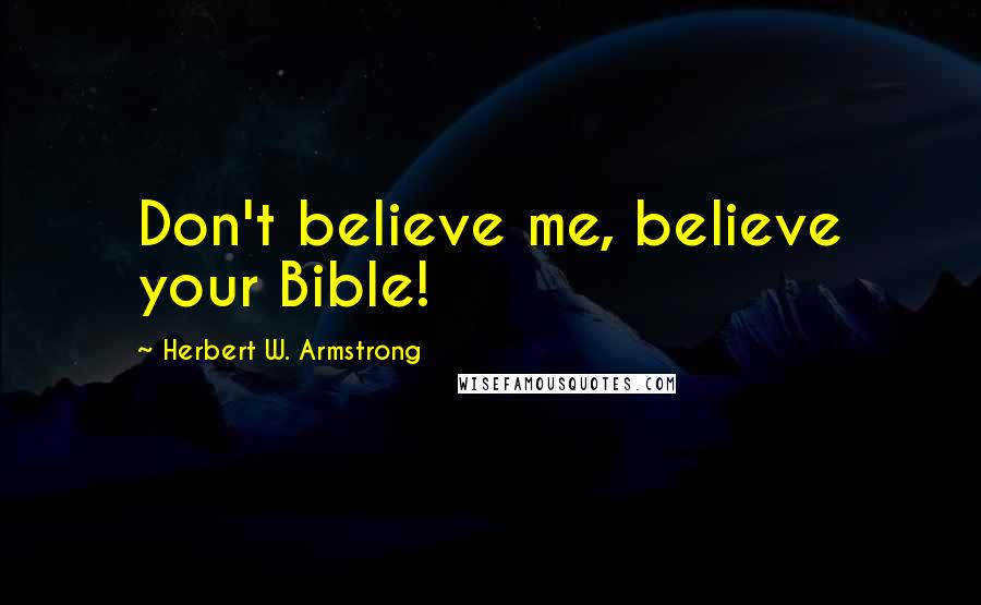 Herbert W. Armstrong Quotes: Don't believe me, believe your Bible!