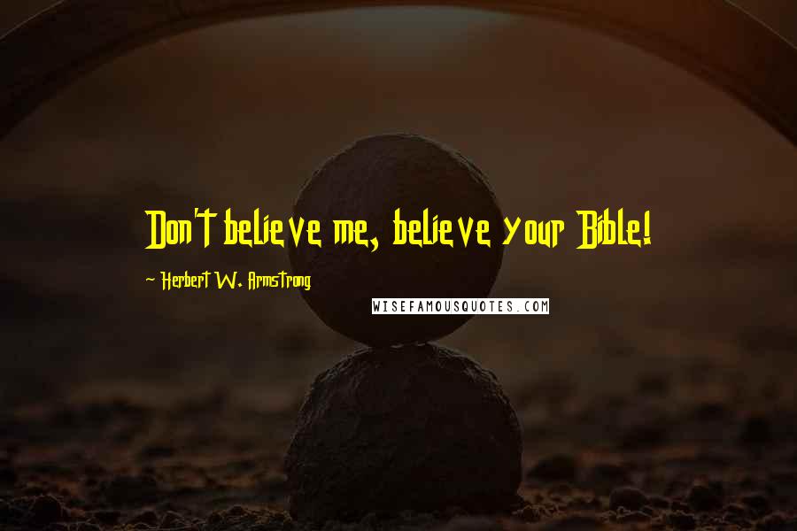 Herbert W. Armstrong Quotes: Don't believe me, believe your Bible!