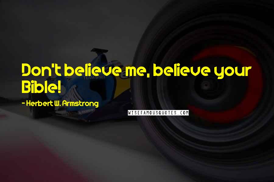 Herbert W. Armstrong Quotes: Don't believe me, believe your Bible!