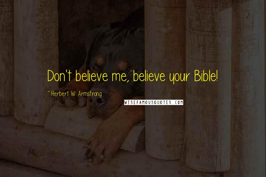 Herbert W. Armstrong Quotes: Don't believe me, believe your Bible!